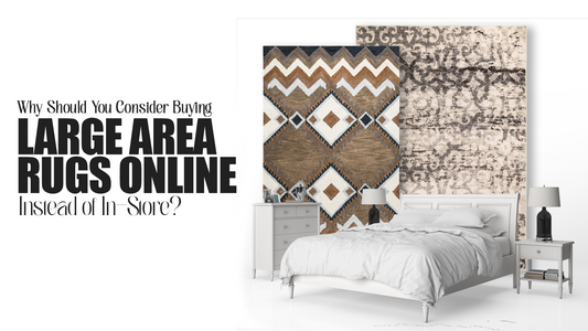 Why Should You Consider Buying Large Area Rugs Online Instead of In-Store?